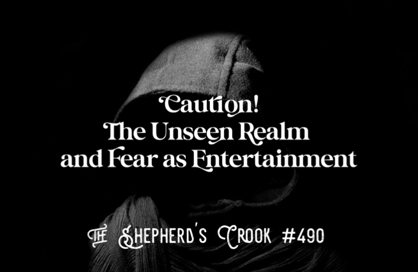 #490 Caution! The Unseen Realm and Fear as Entertainment