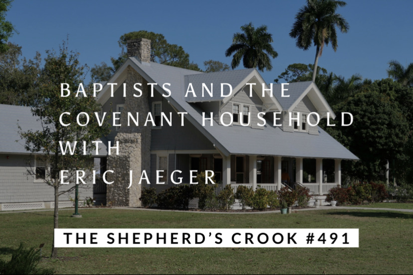 #491 Baptists and the Covenant Household with Eric Jaeger