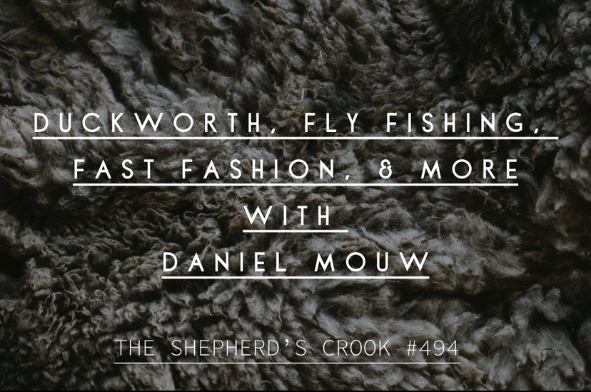 #494 Duckworth,Fly Fishing,Fast Fashion, & more: Daniel Mouw