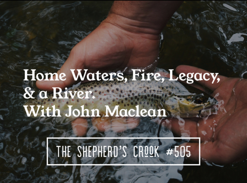 #505 Home Waters, Fire, Legacy, and River: With John Maclean