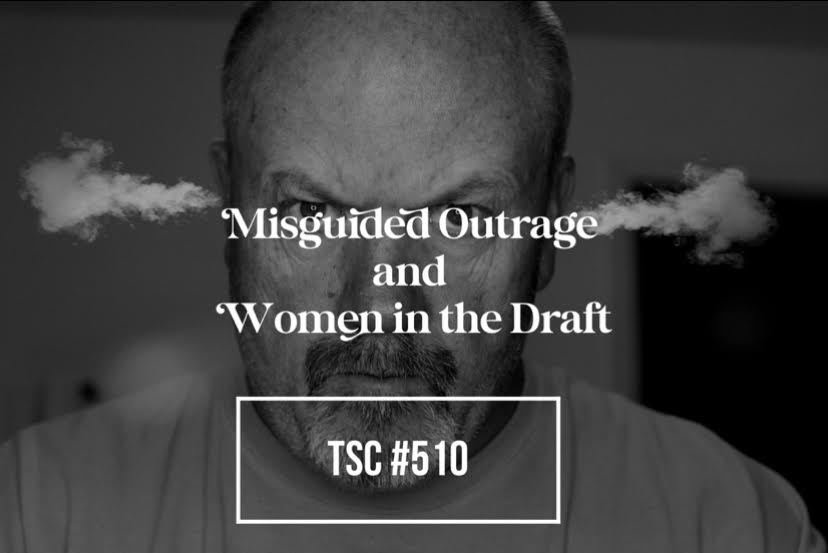 #510 Misguided Outrage and Women Being Drafted