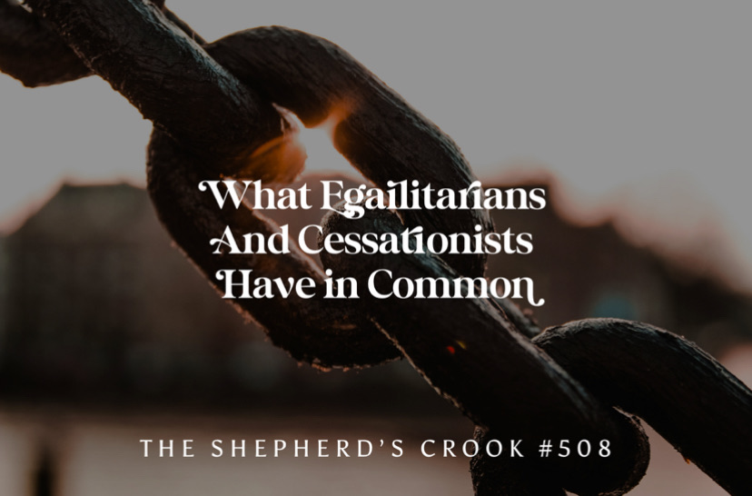 #508 What Egalitarians and Cessationists Have In Common